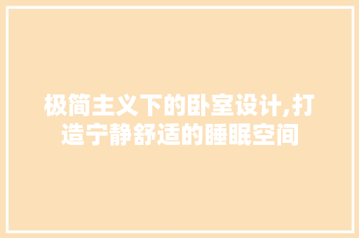 极简主义下的卧室设计,打造宁静舒适的睡眠空间