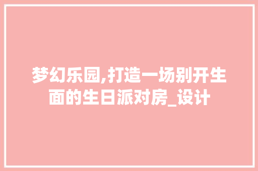 梦幻乐园,打造一场别开生面的生日派对房_设计