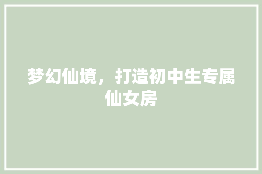 梦幻仙境，打造初中生专属仙女房