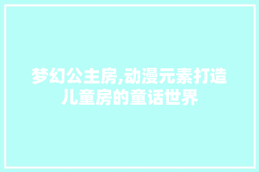 梦幻公主房,动漫元素打造儿童房的童话世界