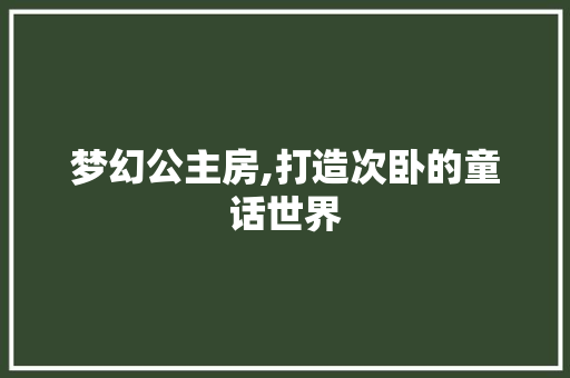 梦幻公主房,打造次卧的童话世界