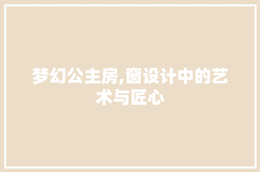 梦幻公主房,窗设计中的艺术与匠心