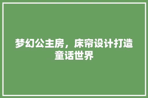 梦幻公主房，床帘设计打造童话世界