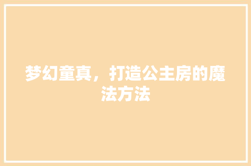 梦幻童真，打造公主房的魔法方法