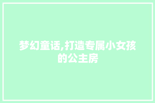 梦幻童话,打造专属小女孩的公主房