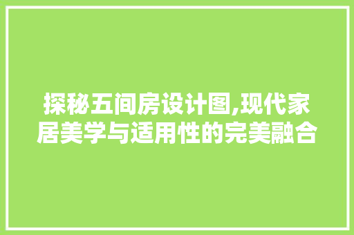 探秘五间房设计图,现代家居美学与适用性的完美融合