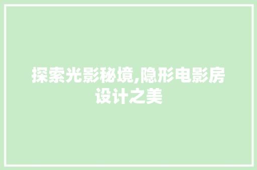 探索光影秘境,隐形电影房设计之美
