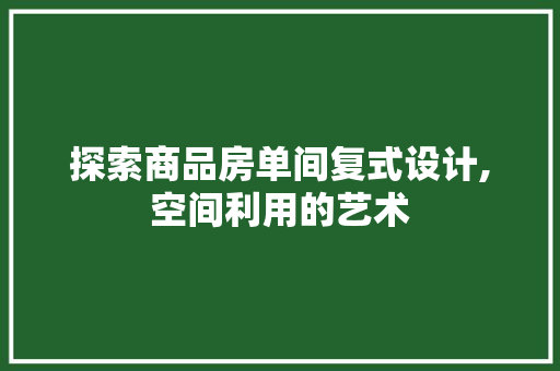 探索商品房单间复式设计,空间利用的艺术