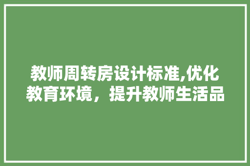 教师周转房设计标准,优化教育环境，提升教师生活品质