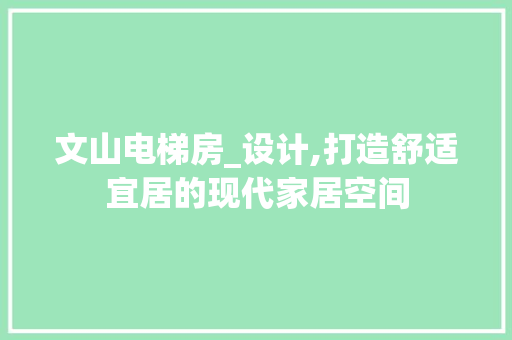文山电梯房_设计,打造舒适宜居的现代家居空间