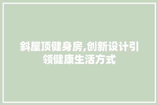 斜屋顶健身房,创新设计引领健康生活方式