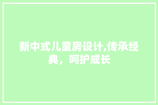 新中式儿童房设计,传承经典，呵护成长