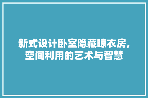 新式设计卧室隐藏晾衣房,空间利用的艺术与智慧