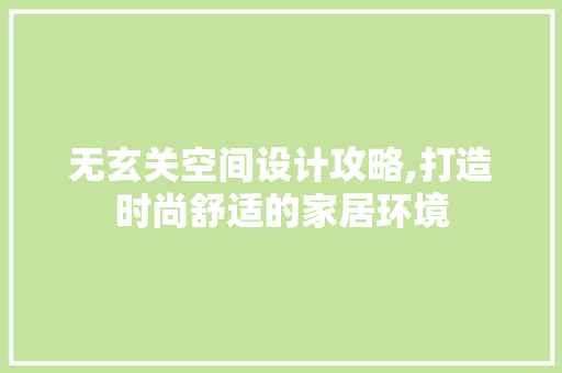 无玄关空间设计攻略,打造时尚舒适的家居环境