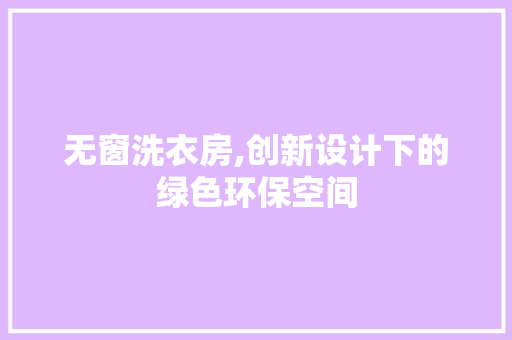无窗洗衣房,创新设计下的绿色环保空间