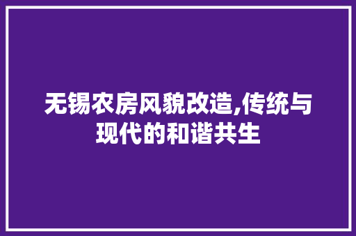 无锡农房风貌改造,传统与现代的和谐共生