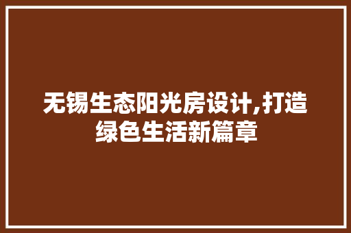无锡生态阳光房设计,打造绿色生活新篇章