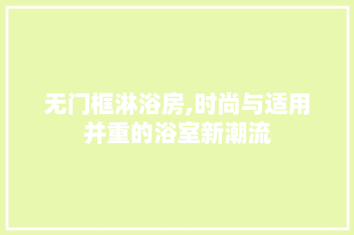 无门框淋浴房,时尚与适用并重的浴室新潮流
