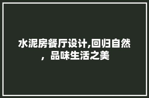 水泥房餐厅设计,回归自然，品味生活之美