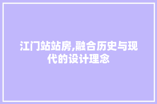 江门站站房,融合历史与现代的设计理念