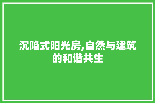 沉陷式阳光房,自然与建筑的和谐共生