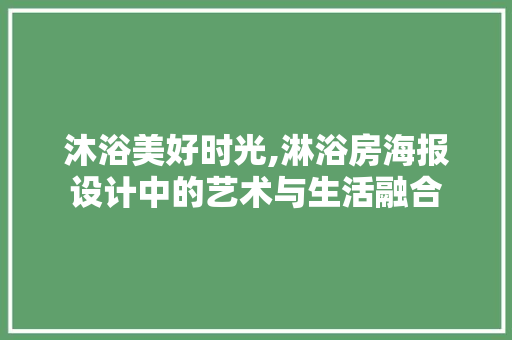 沐浴美好时光,淋浴房海报设计中的艺术与生活融合