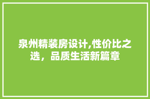 泉州精装房设计,性价比之选，品质生活新篇章