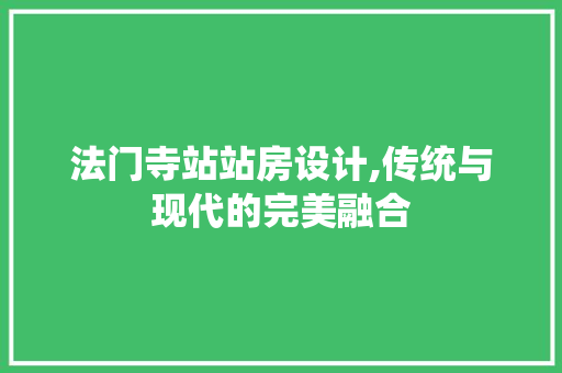 法门寺站站房设计,传统与现代的完美融合