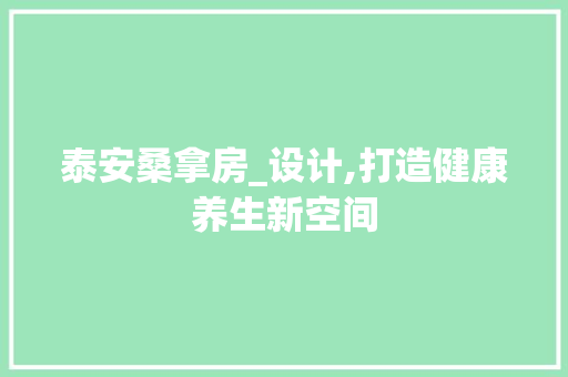泰安桑拿房_设计,打造健康养生新空间