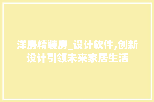 洋房精装房_设计软件,创新设计引领未来家居生活