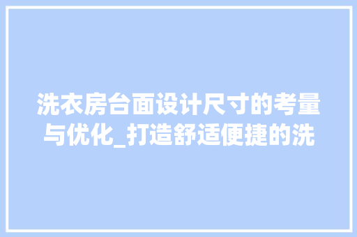 洗衣房台面设计尺寸的考量与优化_打造舒适便捷的洗衣空间