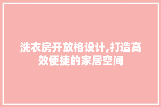 洗衣房开放格设计,打造高效便捷的家居空间