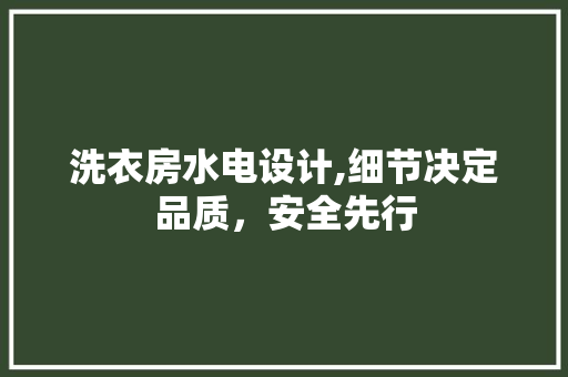 洗衣房水电设计,细节决定品质，安全先行