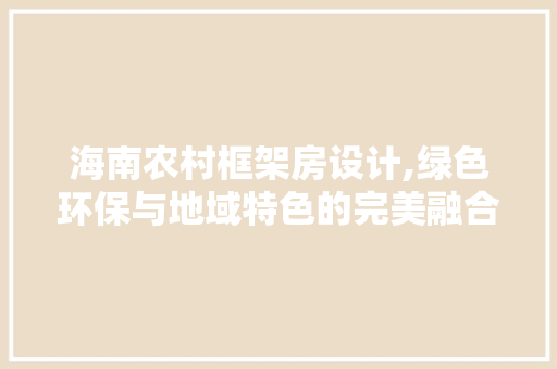 海南农村框架房设计,绿色环保与地域特色的完美融合