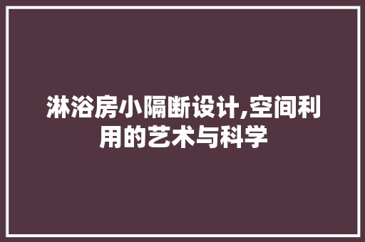 淋浴房小隔断设计,空间利用的艺术与科学