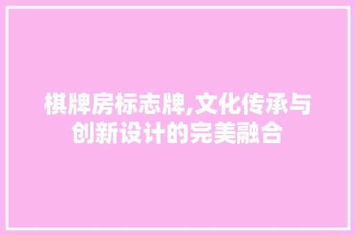 棋牌房标志牌,文化传承与创新设计的完美融合