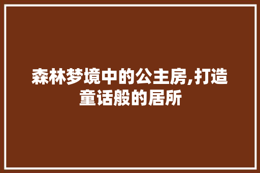 森林梦境中的公主房,打造童话般的居所