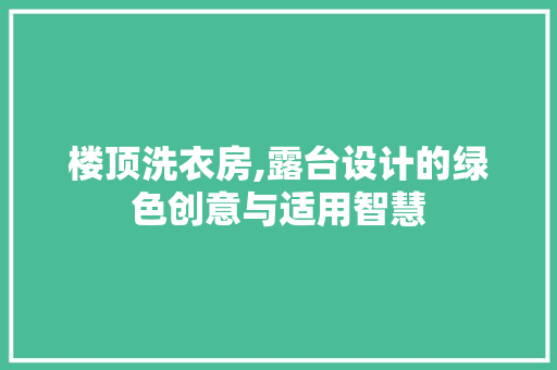 楼顶洗衣房,露台设计的绿色创意与适用智慧