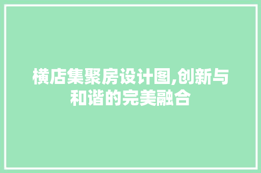 横店集聚房设计图,创新与和谐的完美融合