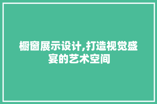 橱窗展示设计,打造视觉盛宴的艺术空间