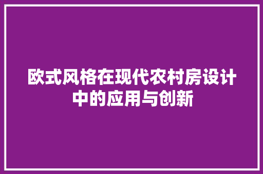 欧式风格在现代农村房设计中的应用与创新