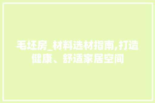 毛坯房_材料选材指南,打造健康、舒适家居空间