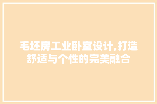 毛坯房工业卧室设计,打造舒适与个性的完美融合