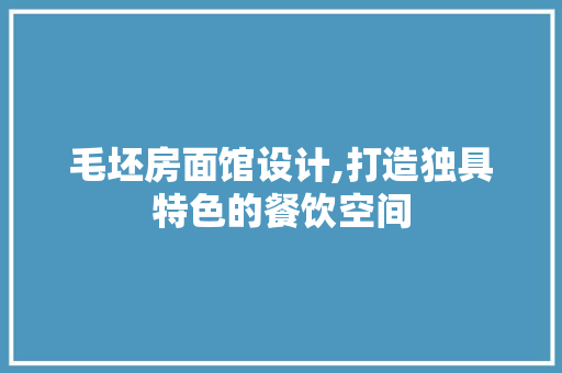 毛坯房面馆设计,打造独具特色的餐饮空间