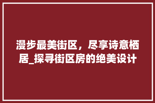 漫步最美街区，尽享诗意栖居_探寻街区房的绝美设计