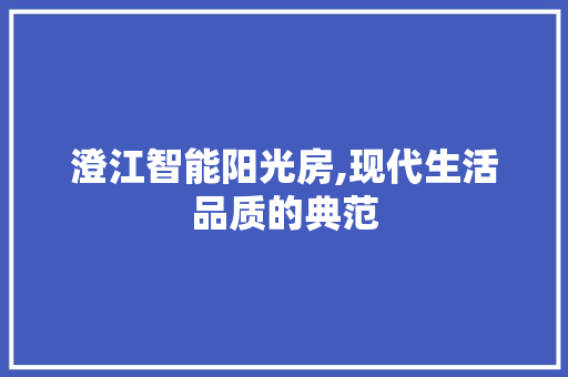 澄江智能阳光房,现代生活品质的典范