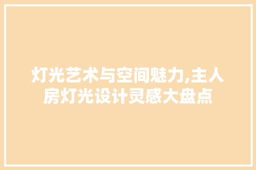 灯光艺术与空间魅力,主人房灯光设计灵感大盘点