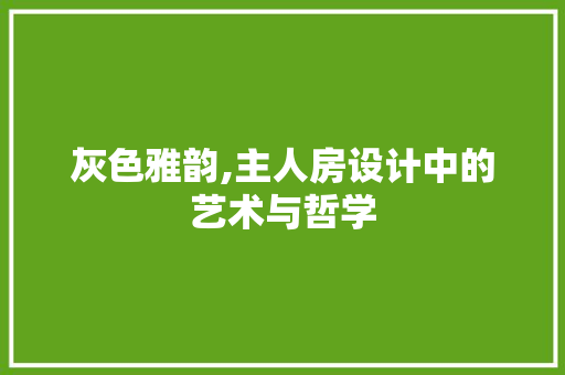 灰色雅韵,主人房设计中的艺术与哲学