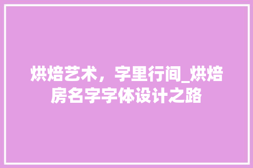 烘焙艺术，字里行间_烘焙房名字字体设计之路