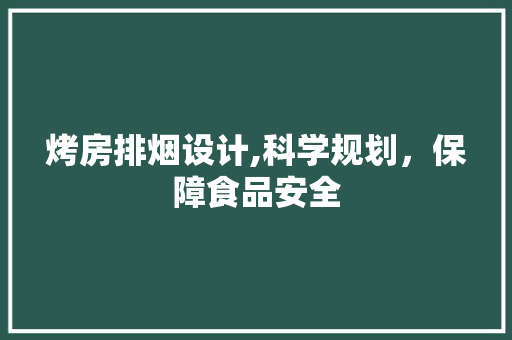 烤房排烟设计,科学规划，保障食品安全